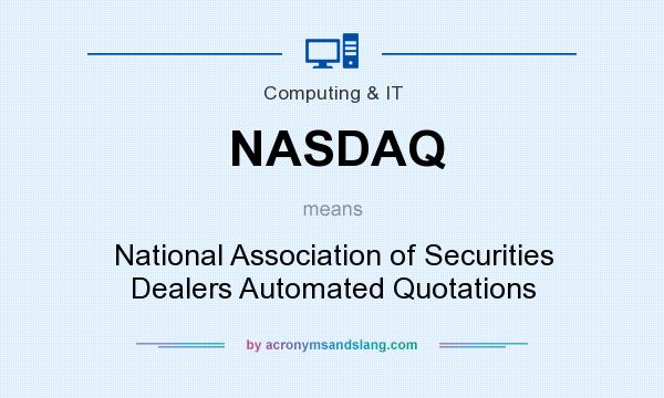 What does NASDAQ mean? It stands for National Association of Securities Dealers Automated Quotations
