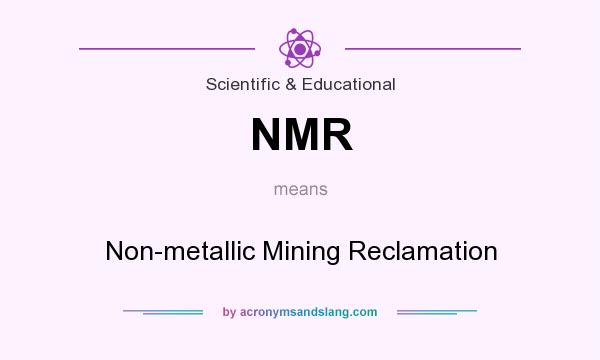 What does NMR mean? It stands for Non-metallic Mining Reclamation