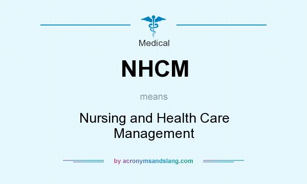 What does NHCM mean? It stands for Nursing and Health Care Management
