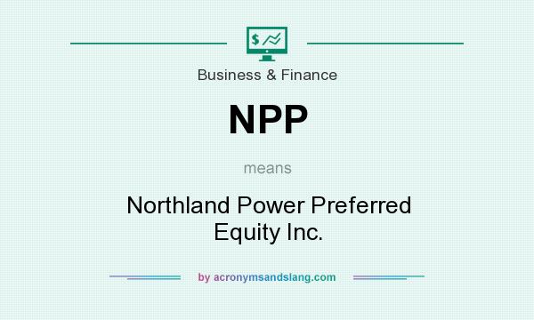 What does NPP mean? It stands for Northland Power Preferred Equity Inc.