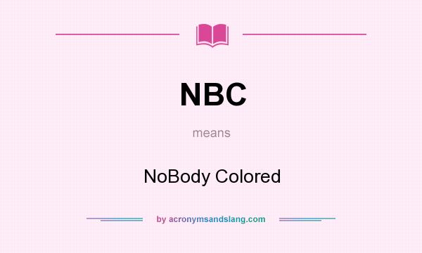 What does NBC mean? It stands for NoBody Colored