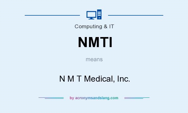 What does NMTI mean? It stands for N M T Medical, Inc.