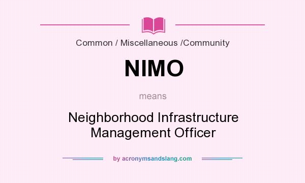 What does NIMO mean? It stands for Neighborhood Infrastructure Management Officer