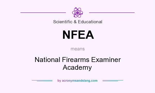 What does NFEA mean? It stands for National Firearms Examiner Academy