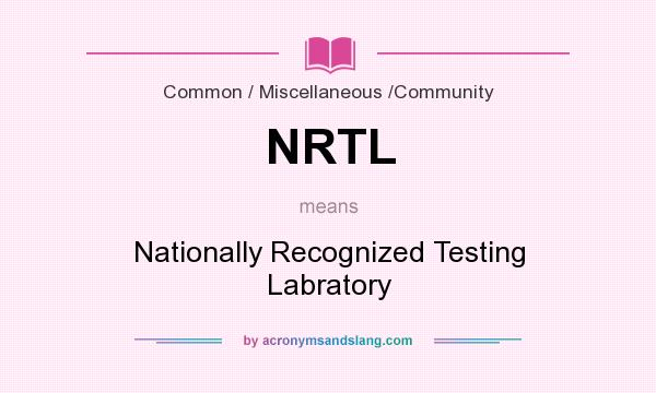 What does NRTL mean? It stands for Nationally Recognized Testing Labratory