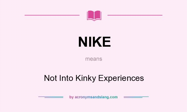What does NIKE mean? It stands for Not Into Kinky Experiences