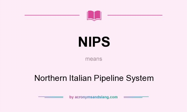 What does NIPS mean? It stands for Northern Italian Pipeline System