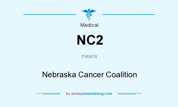 What does NC2 mean? It stands for Nebraska Cancer Coalition