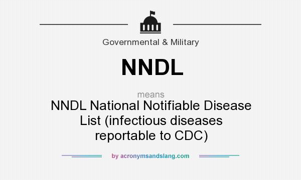 What does NNDL mean? It stands for NNDL National Notifiable Disease List (infectious diseases reportable to CDC)