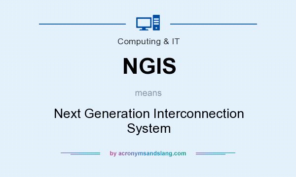What does NGIS mean? It stands for Next Generation Interconnection System