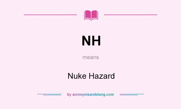 What does NH mean? It stands for Nuke Hazard