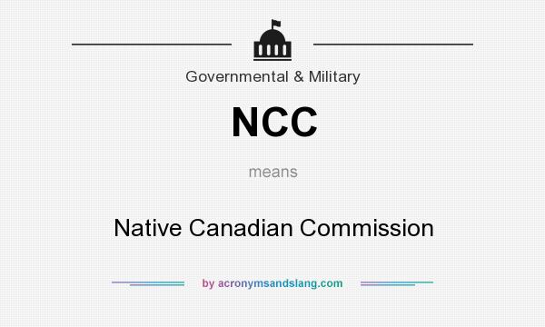 What does NCC mean? It stands for Native Canadian Commission