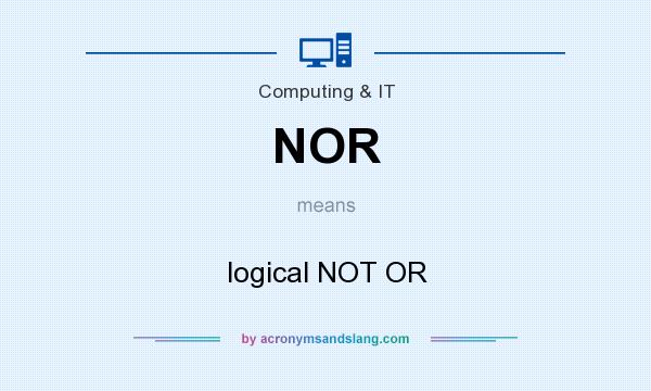 What does NOR mean? It stands for logical NOT OR