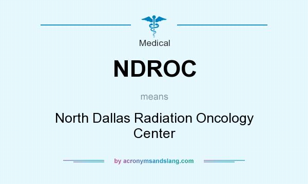 What does NDROC mean? It stands for North Dallas Radiation Oncology Center