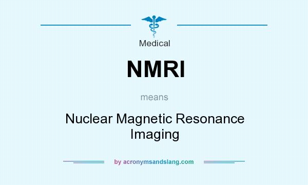 What does NMRI mean? It stands for Nuclear Magnetic Resonance Imaging