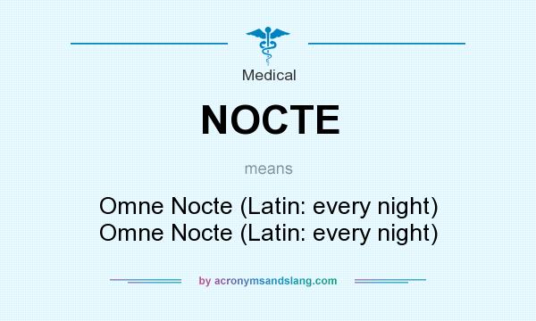 What does NOCTE mean? It stands for Omne Nocte (Latin: every night) Omne Nocte (Latin: every night)
