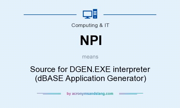 What does NPI mean? It stands for Source for DGEN.EXE interpreter (dBASE Application Generator)