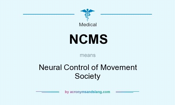 What does NCMS mean? It stands for Neural Control of Movement Society