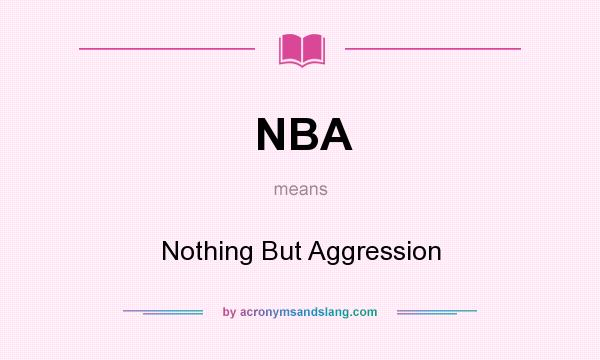 What does NBA mean? It stands for Nothing But Aggression