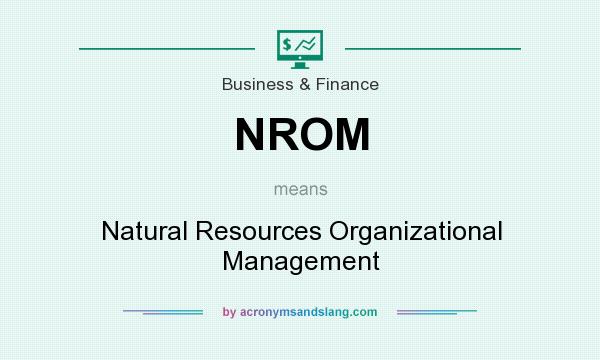 What does NROM mean? It stands for Natural Resources Organizational Management
