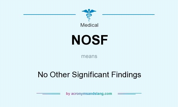 What does NOSF mean? It stands for No Other Significant Findings