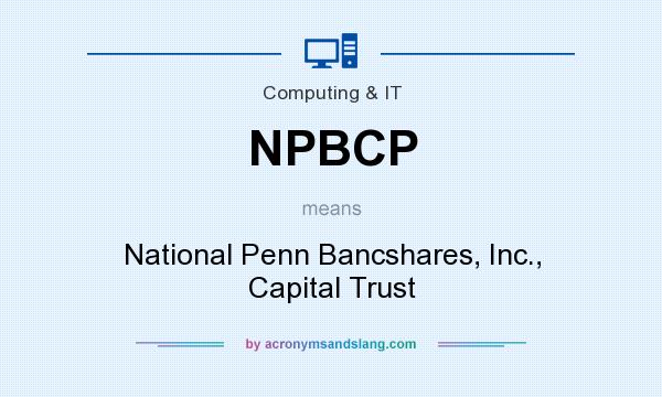 What does NPBCP mean? It stands for National Penn Bancshares, Inc., Capital Trust