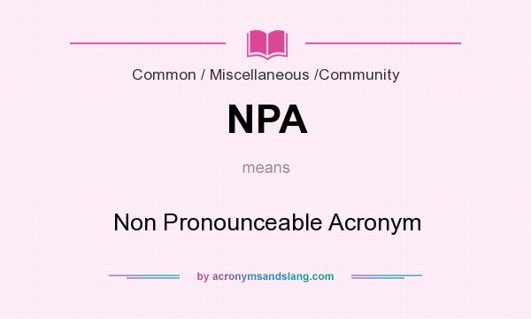 What does NPA mean? It stands for Non Pronounceable Acronym