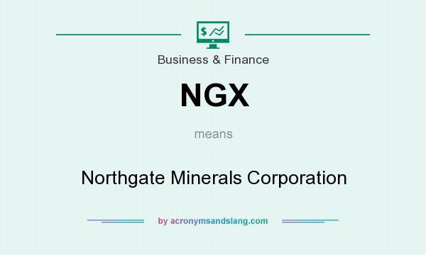 What does NGX mean? It stands for Northgate Minerals Corporation