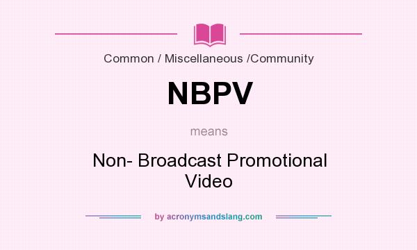 What does NBPV mean? It stands for Non- Broadcast Promotional Video