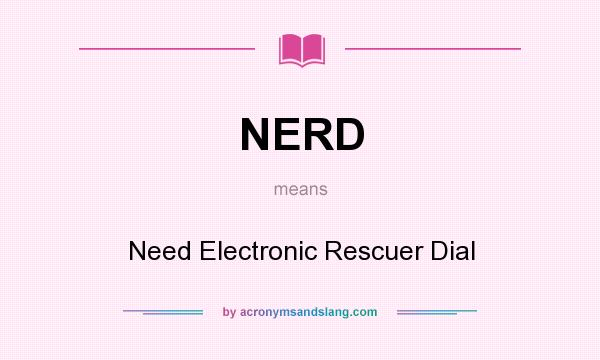 What does NERD mean? It stands for Need Electronic Rescuer Dial