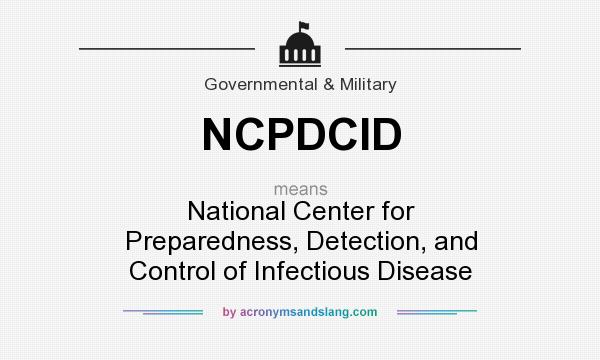 What does NCPDCID mean? It stands for National Center for Preparedness, Detection, and Control of Infectious Disease