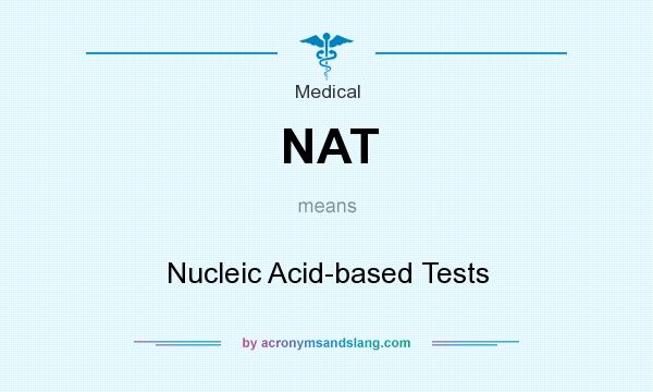 What does NAT mean? It stands for Nucleic Acid-based Tests