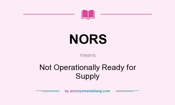 What does NORS mean? It stands for Not Operationally Ready for Supply