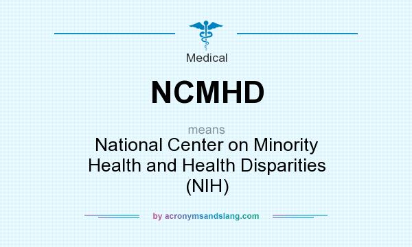 What does NCMHD mean? It stands for National Center on Minority Health and Health Disparities (NIH)