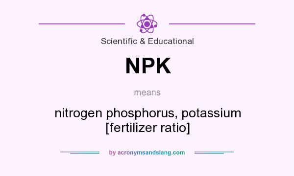 What does NPK mean? It stands for nitrogen phosphorus, potassium [fertilizer ratio]