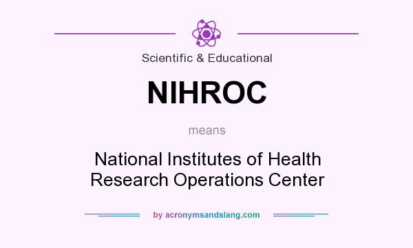 What does NIHROC mean? It stands for National Institutes of Health Research Operations Center