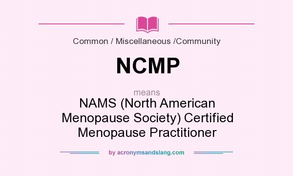 What does NCMP mean? It stands for NAMS (North American Menopause Society) Certified Menopause Practitioner