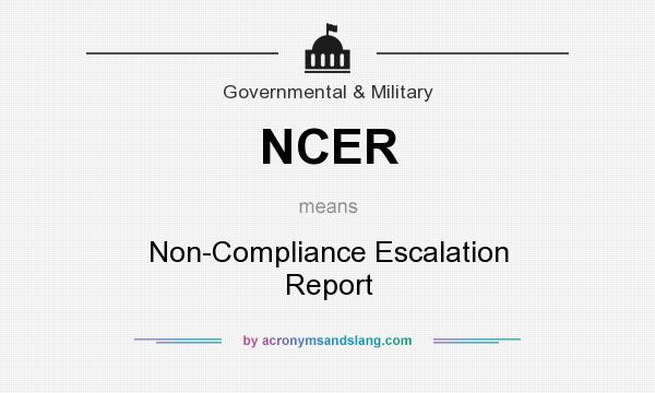 What does NCER mean? It stands for Non-Compliance Escalation Report