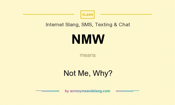 What does NMW mean? It stands for Not Me, Why?