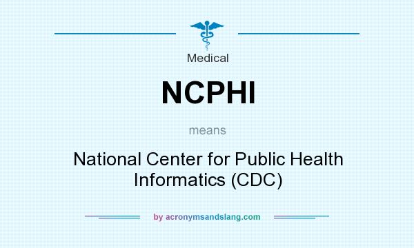 What does NCPHI mean? It stands for National Center for Public Health Informatics (CDC)