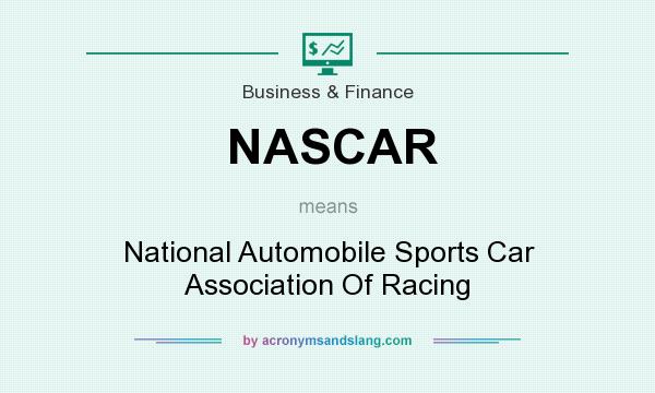 What does NASCAR mean? It stands for National Automobile Sports Car Association Of Racing