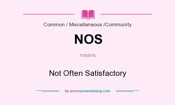 What does NOS mean? It stands for Not Often Satisfactory