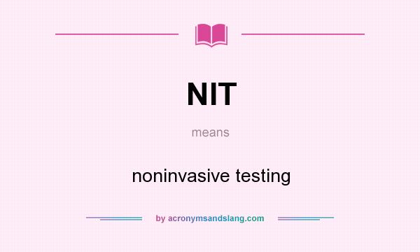 What does NIT mean? It stands for noninvasive testing