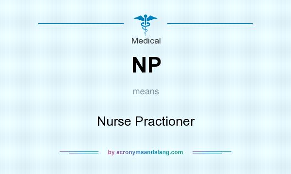 What does NP mean? It stands for Nurse Practioner