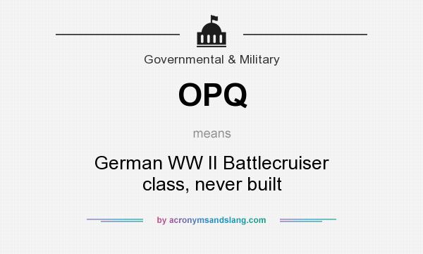 What does OPQ mean? It stands for German WW II Battlecruiser class, never built