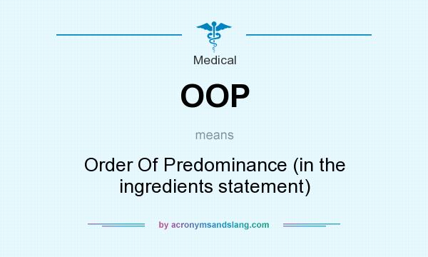 What does OOP mean? It stands for Order Of Predominance (in the ingredients statement)