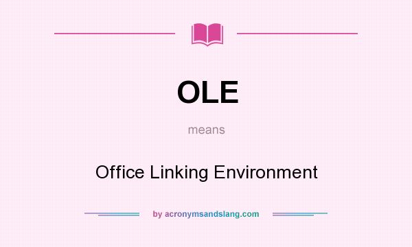 What does OLE mean? It stands for Office Linking Environment