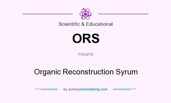 What does ORS mean? It stands for Organic Reconstruction Syrum