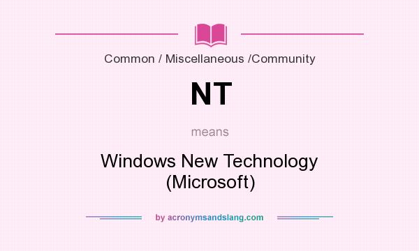 What does NT mean? It stands for Windows New Technology (Microsoft)