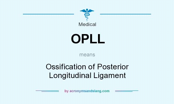 What does OPLL mean? It stands for Ossification of Posterior Longitudinal Ligament